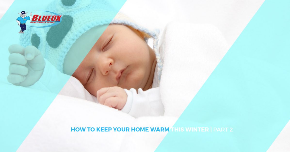 How to Keep Your Home Warm This Winter Part Two Blueox Energy